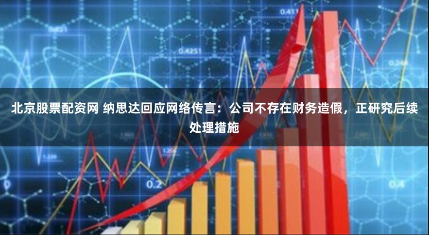 北京股票配资网 纳思达回应网络传言：公司不存在财务造假，正研究后续处理措施