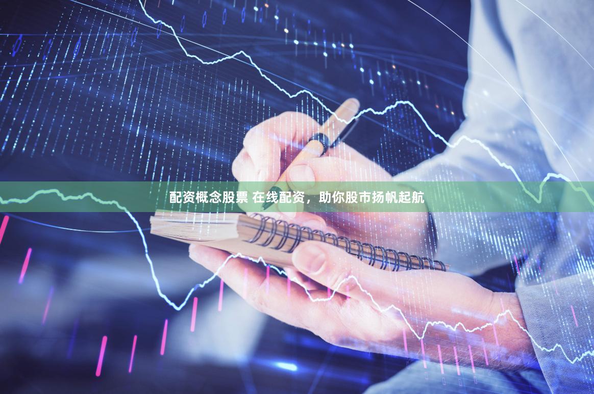 配资概念股票 在线配资，助你股市扬帆起航